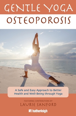 Gentle Yoga for Osteoporosis: A Safe and Easy Approach to Better Health and Well-Being Through Yoga - Krusinski, Anna (Editor), and Sanford, Laurie (Contributions by), and Brielyn, Jo (Contributions by)