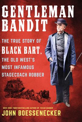 Gentleman Bandit: The True Story of Black Bart, the Old West's Most Infamous Stagecoach Robber - Boessenecker, John