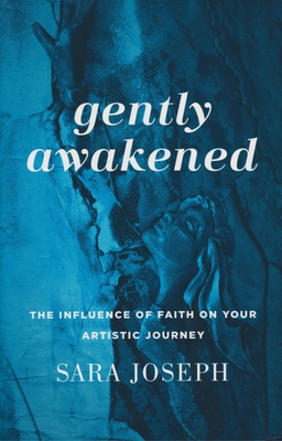 Gently Awakened: The Influence of Faith on Your Artistic Journey - Joseph, Sara