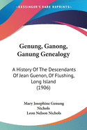 Genung, Ganong, Ganung Genealogy: A History Of The Descendants Of Jean Guenon, Of Flushing, Long Island (1906)