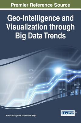 Geo-Intelligence and Visualization through Big Data Trends - Bozkaya, Burin (Editor), and Singh, Vivek Kumar (Editor)