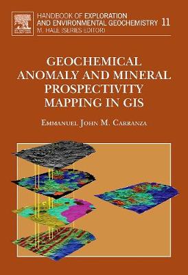 Geochemical Anomaly and Mineral Prospectivity Mapping in GIS: Volume 11 - Carranza, E J M