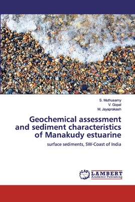 Geochemical assessment and sediment characteristics of Manakudy estuarine - Muthusamy, S, and Gopal, V, and Jayaprakash, M