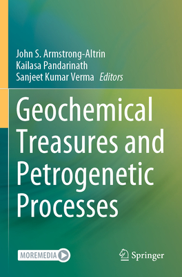 Geochemical Treasures and Petrogenetic Processes - Armstrong-Altrin, John S. (Editor), and Pandarinath, Kailasa (Editor), and Verma, Sanjeet Kumar (Editor)