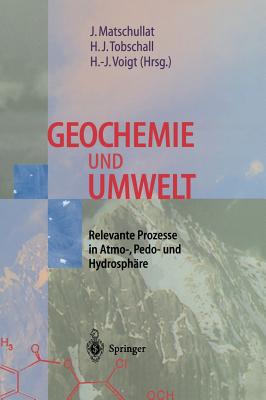 Geochemie Und Umwelt: Relevante Prozesse in Atmo-, Pedo- Und Hydrosphre - Matschullat, Jrg (Editor), and Tobschall, Heinz-Jrgen (Editor), and Voigt, Hans-Jrgen (Editor)