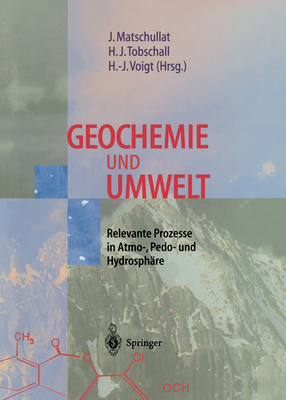 Geochemie Und Umwelt: Relevante Prozesse in Atmo-, Pedo- Und Hydrosphre - Matschullat, Jrg (Editor), and Tobschall, Heinz-Jrgen (Editor), and Voigt, Hans-Jrgen (Editor)