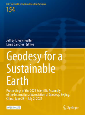 Geodesy for a Sustainable Earth: Proceedings of the 2021 Scientific Assembly of the International Association of Geodesy, Beijing, China, June 28 - July 2, 2021 - Freymueller, Jeffrey T. (Editor), and Snchez, Laura (Editor)