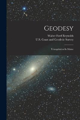 Geodesy: Triangulation In Maine - U S Coast and Geodetic Survey (Creator), and Walter Ford Reynolds (Creator)