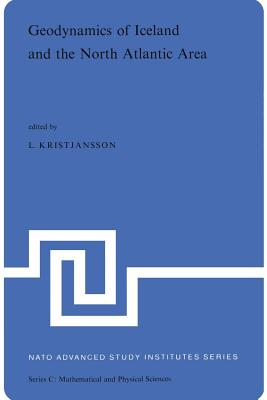 Geodynamics of Iceland and the North Atlantic Area: Proceedings of the NATO Advanced Study Institute Held in Reykjavik, Iceland, 1-7 July, 1974 - Kristjansson, L (Editor)