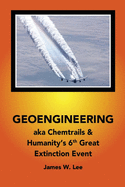 Geoengineering aka Chemtrails: & Humanities 6th Great Extinction Event (Color Book)