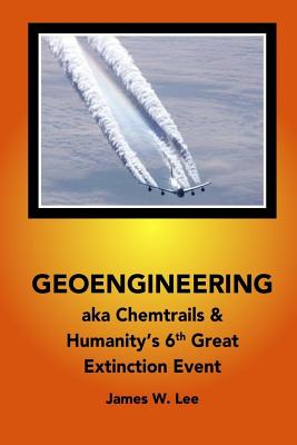 Geoengineering aka Chemtrails: Investigation Into Humanities 6th Great Extinction Event (B&W) - Lee, James W