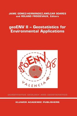 geoENV II - Geostatistics for Environmental Applications: Proceedings of the Second European Conference on Geostatistics for Environmental Applications held in Valencia, Spain, November 18-20, 1998 - Gmez-Hernndez, Jaime (Editor), and Soares, A.O. (Editor), and Froidevaux, Roland (Editor)