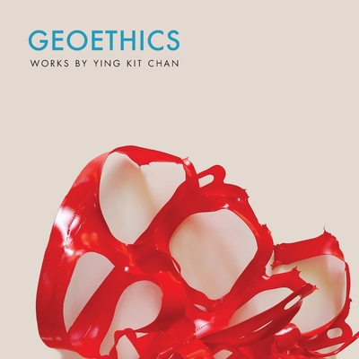 Geoethics: Works by Ying Kit Chan - Chan, Ying Kit, and Nien-Ming Ch'ien, Evelyn (Introduction by), and Siddons, Louise