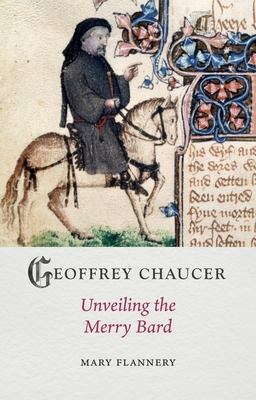 Geoffrey Chaucer: Unveiling the Merry Bard - Flannery, Mary