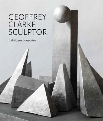 Geoffrey Clarke Sculptor: A Catalogue Raisonne - LeGrove, Judith