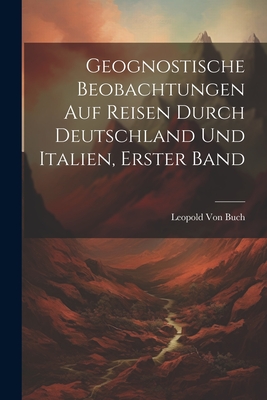 Geognostische Beobachtungen Auf Reisen Durch Deutschland Und Italien, Erster Band - Von Buch, Leopold