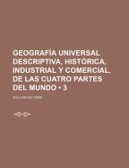 Geograf?a Universal Descriptiva, Hist?rica, Industrial Y Comercial, De Las Cuatro Partes Del Mundo; Volume 3