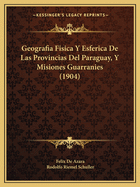 Geografia Fisica Y Esferica De Las Provincias Del Paraguay, Y Misiones Guarranies (1904)