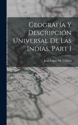 Geografia y Descripcion Universal de Las Indias, Part 1 - de Velasco, Juan Lopez