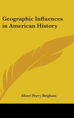 Geographic Influences in American History - Brigham, Albert Perry