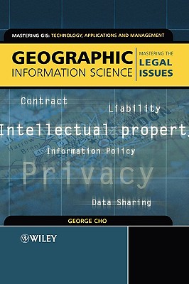 Geographic Information Science: Mastering the Legal Issues - Cho, George