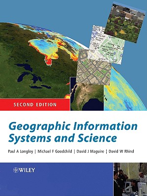 Geographic Information Systems and Science - Longley, Paul A, and Goodchild, Michael F, and Maguire, David J