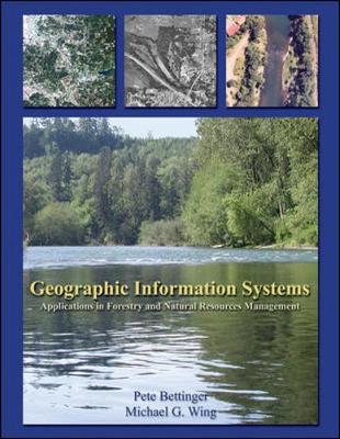 Geographic Information Systems: Applications in Forestry and Natural Resources Management - Bettinger, Pete, and Wing, Michael G, and Bettinger, Peter