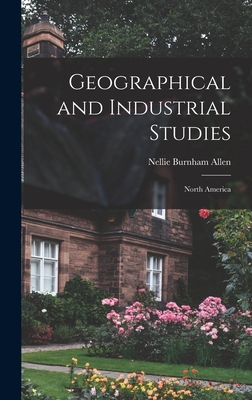 Geographical and Industrial Studies: North America - Allen, Nellie Burnham