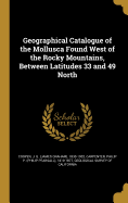 Geographical Catalogue of the Mollusca Found West of the Rocky Mountains, Between Latitudes 33 and 49 North...