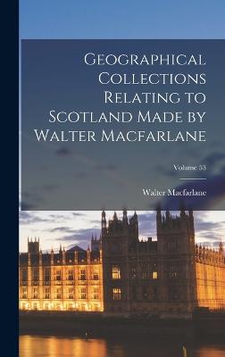 Geographical Collections Relating to Scotland Made by Walter Macfarlane; Volume 53 - MacFarlane, Walter