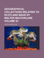 Geographical Collections Relating to Scotland Made by Walter MacFarlane; Volume 53