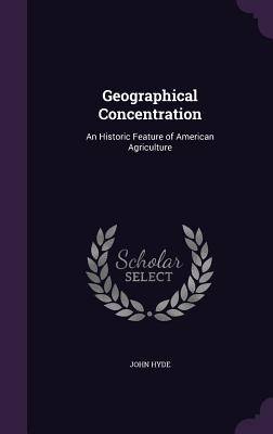 Geographical Concentration: An Historic Feature of American Agriculture - Hyde, John