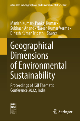 Geographical Dimensions of Environmental Sustainability: Proceedings of Igu Thematic Conference 2022, India - Kumar, Manish (Editor), and Kumar, Pankaj (Editor), and Anand, Subhash (Editor)