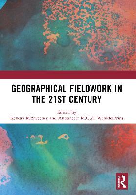 Geographical Fieldwork in the 21st Century - McSweeney, Kendra (Editor), and Winklerprins, Antoinette (Editor)