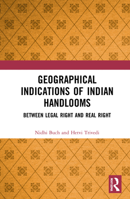 Geographical Indications of Indian Handlooms: Between Legal Right and Real Right - Buch, Nidhi, and Trivedi, Hetvi