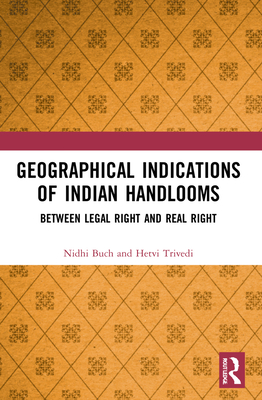 Geographical Indications of Indian Handlooms: Between Legal Right and Real Right - Buch, Nidhi, and Trivedi, Hetvi