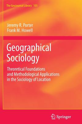 Geographical Sociology: Theoretical Foundations and Methodological Applications in the Sociology of Location - Porter, Jeremy R, and Howell, Frank M