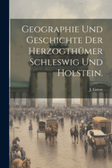 Geographie und Geschichte der Herzogthmer Schleswig und Holstein.