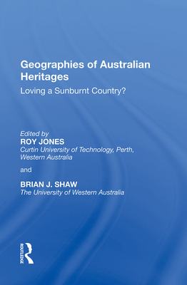 Geographies of Australian Heritages: Loving a Sunburnt Country? - Jones, Roy, and Shaw, Brian J.