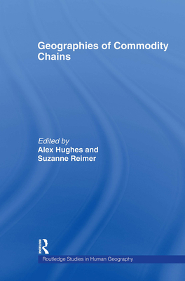 Geographies of Commodity Chains - Hughes, Alex (Editor), and Reimer, Suzanne (Editor)