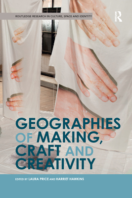 Geographies of Making, Craft and Creativity - Price, Laura (Editor), and Hawkins, Harriet (Editor)