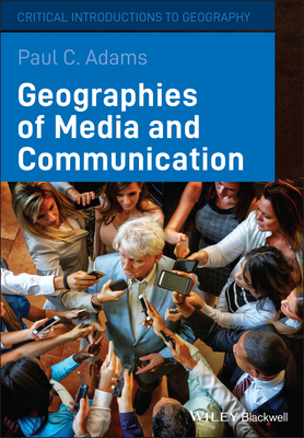 Geographies of Media and Communication - Adams, Paul C