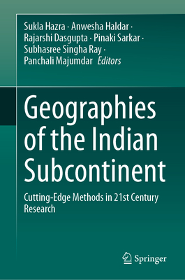 Geographies of the Indian Subcontinent: Cutting-Edge Methods in 21st Century Research - Hazra, Sukla (Editor), and Haldar, Anwesha (Editor), and Dasgupta, Rajarshi (Editor)