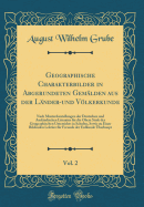 Geographische Charakterbilder in Abgerundeten Gemlden Aus Der Lnder-Und Vlkerkunde, Vol. 2: Nach Musterdarstellungen Der Deutschen Und Auslndischen Literatur Fr Die Obere Stufe Des Geographischen Unterrichts in Schulen, Sowie Zu Einer Bildenden