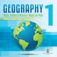 Geography 1 - Maps, Globes & Atlases Maps for Kids - Latitudes, Longitudes & Tropics 4th Grade Children's Science Education books