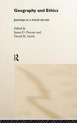 Geography and Ethics: Journeys in a Moral Terrain - Proctor, James D (Editor), and Smith, David M (Editor)