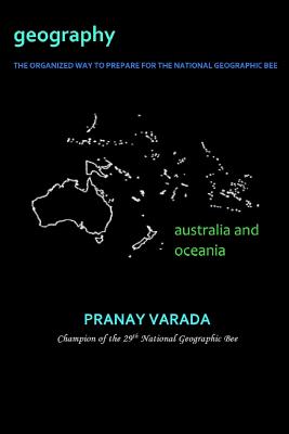 Geography: Australia and Oceania: The Organized Way to Prepare for the National Geographic Bee - Varada, Pranay