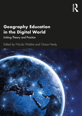 Geography Education in the Digital World: Linking Theory and Practice - Walshe, Nicola (Editor), and Healy, Grace (Editor)