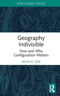 Geography Indivisible: How and Why Configuration Matters - Cox, Kevin R