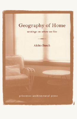 Geography of Home: Writings on Where We Live - Busch, Akiko
